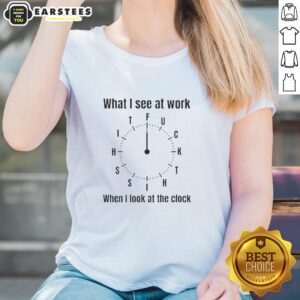 Alt Text: Nice 'What I See at Work' clock graphic on a ladies tee, expressing frustration with time perfect for casual wear.