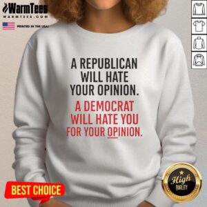 Official A Republican Will Hate Your Opinion A Democrat Will Hate Sweatshirt showcasing bold political humor design.