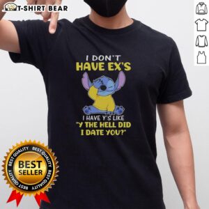Good Stitch I Dont Have Ex's I Have Y's Like Y The Hell Did I Date You T-Shirt design featuring humorous text.