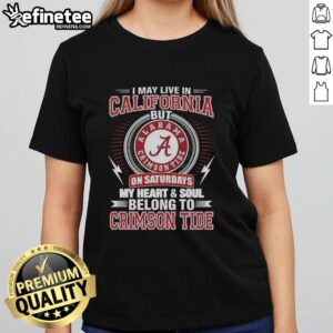 Premium Alabama Crimson Tide ladies tee: 'I may live in California on Sundays, my heart belongs to Crimson Tide.'