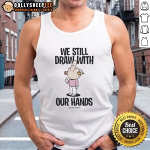 Official We Still Draw With Our Hands tank top featuring artistic design, perfect for creative individuals and artists.