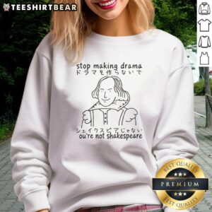 Original William Shakespeare sweatshirt with 'Stop Making Drama, You're Not Shakespeare' graphic design.