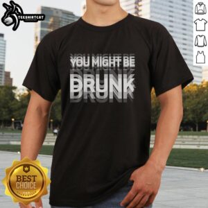 Premium You Might Be Drunk Visual Effects T-Shirt featuring fun graphics and a stylish design for casual wear.