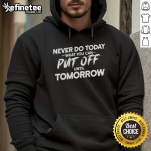 Nice Never Do Today What You Can Put Off Until Tomorrow T-Shirt - Image 2