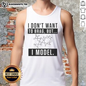 Stylish model wearing a trendy tank top, showcasing confidence and fashion in 'Nice, I Don't Want to Brag but I Model' design.