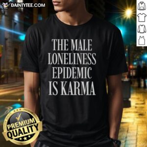 Top The Male Loneliness Epidemic Is Karma T-Shirt featuring a bold graphic design addressing male loneliness issues.