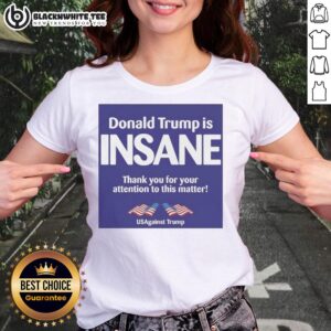 Womens tee featuring bold text 'Good Donald Trump Is Insane' highlighting the Us Against Trump campaign message.
