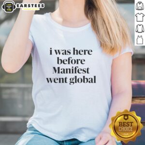 Top I Was Here Before Manifest Went Global Ladies Tee in stylish design, perfect for fans and fashion lovers.