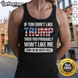 Retro tank top featuring the phrase 'Good If You Don't Like Trump, Then You Probably Won't Like Me, And I'm Ok With That'