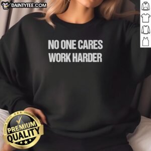 Awesome No One Cares Work Harder Sweatshirt in black with bold white lettering, perfect for motivation and casual style.