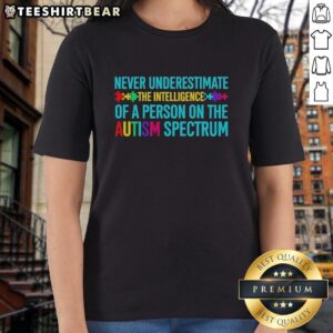 Hot ladies tee featuring the quote 'Never underestimate the intelligence of a person on the autism spectrum' in bold print.