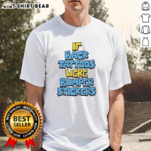 Awesome If Back Tattoos Were Bumper Stickers T-Shirt design featuring creative tattoo-inspired graphics on a stylish tee.