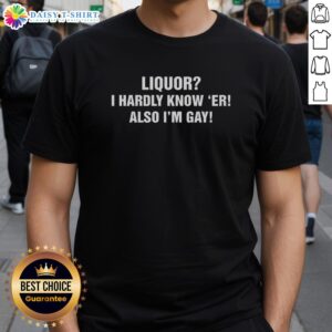Official Liquor I Hardly Know 'Er! I'm Gay T-Shirt showcasing a fun, colorful design perfect for pride and celebration.