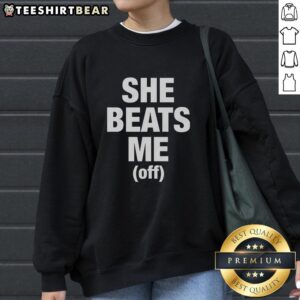 Stylish Pretty She Beats Me Off sweatshirt in vibrant colors, perfect for casual wear and showcasing unique fashion.