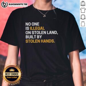 Awesome sarcasm tee: 'No One Is Illegal On Stolen Land Built By Stolen Hands' - perfect for advocates of social justice.