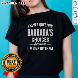 Top I Never Question Barbaras Choices Ladies Tee featuring bold text and stylish design for women's casual wear.