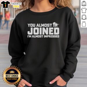 Official You Almost Joined I'm Almost Impressed Sweatshirt in stylish design, perfect for casual wear and expressing humor.