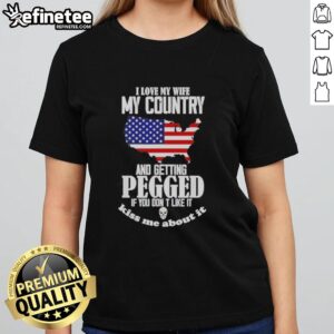 Funny 'Good I Love My Wife My Country And Getting Pegged' tee for women, perfect for humor-loving patriots.