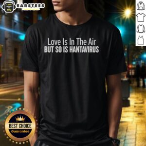 Nice Love Is In The Air But So Is Hantavirus Covid Pandemic T-Shirt featuring a humorous design on a stylish tee.