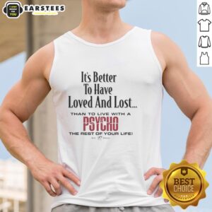 Premium tank top featuring 'It's better to have loved and lost than to live with a psycho' text and big dog graphic.