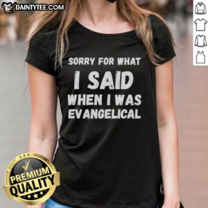 Awesome Sorry For What I Said When I Was Evangelical Ladies Tee featuring a bold graphic design and comfortable fit.