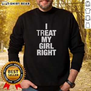 Original I Treat My Girl Right Sweatshirt in stylish design, perfect for casual wear and expressing love.