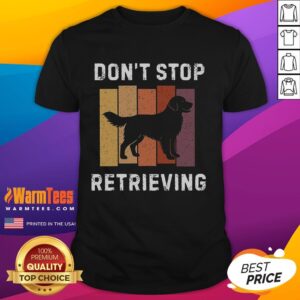 Alt Text: Pretty Don'T Stop Retrieving Dog T-Shirt featuring a playful design for dog lovers and enthusiasts.