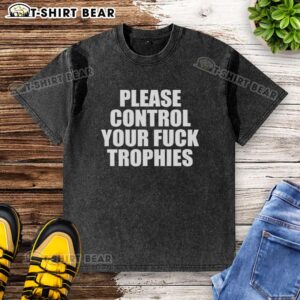 Hot Please Control Your Fck Trophies Washed T-Shirt featuring a bold graphic design on a casual tee.