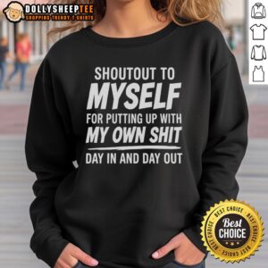 Cozy sweatshirt featuring the phrase 'Good Shoutout To Myself For Putting Up With My Own Shit' perfect for casual wear.