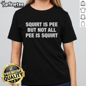 Original Squirt is Pee but Not All Pee is Squirt text on a ladies tee, highlighting women's health and sexuality.