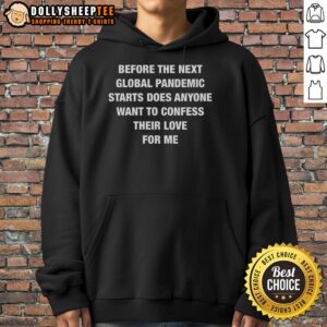 Cozy hoodie featuring 'Good Before The Next Global Pandemic Starts' text, perfect for expressing love and humor.