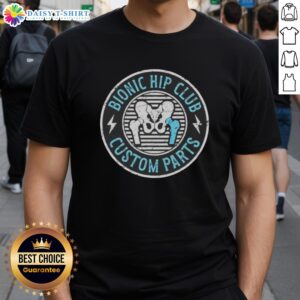 Good Bionic Hip Club Custom Parts T-Shirt featuring a unique design for hip replacement awareness and support.