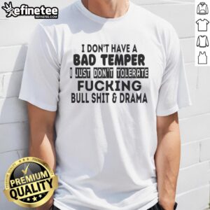 Alt Text: Awesome I Dont Have A Bad Temper T-Shirt featuring bold text about not tolerating drama and nonsense.