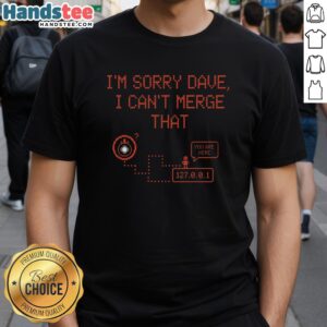 Alt Text: Funny Nice I'm Sorry Dave I Can't Merge That T-Shirt featuring a humorous tech-themed design for programmers.