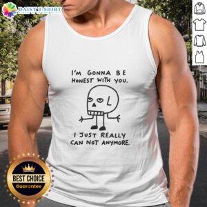 Trendy tank top with 'Good, I'm Gonna Be Honest With You, I Just Really Cannot Anymore' graphic design for casual wear.