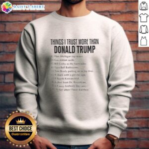 Anti-Trump sweatshirt featuring the phrase 'Good Things I Trust More Than Donald Trump' in bold, eye-catching design.
