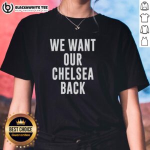 Hot We Want Our Chelsea Back ladies tee featuring a stylish design for passionate Chelsea FC fans.