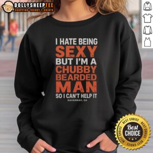 Chubby bearded man wearing a 'Nice, I Hate Being Sexy' sweatshirt in Savannah, GA, showcasing a playful, confident vibe.