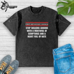 Premium First Methodist Church 'Stop Walking Around With Mouthful Of Scriptures And Heart Full Of Hate' T-shirt design.