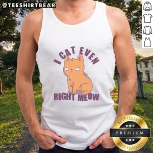 Funny smug cat wearing a tank top with 'Nice, I can't even, right meow' text, perfect for cat lovers and humor fans.