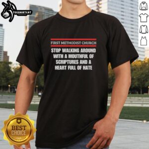 Premium First Methodist Church T-Shirt with 'Stop Walking Around With Mouthful Of Scriptures And Heart Full Of Hate' design.