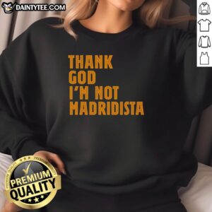 Stylish 'Nice Thanks God I'm Not Madridista' sweatshirt, perfect for football fans showcasing their team pride.