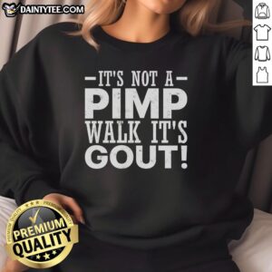 Funny old man sweatshirt with 'Good, It's Not a Pimp Walk, It's Gout' slogan, perfect for humor lovers and gout awareness.