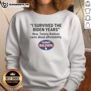 Alt Text: Nice I Survived The Biden Years sweatshirt highlighting Tammy Baldwin's focus on affordability.