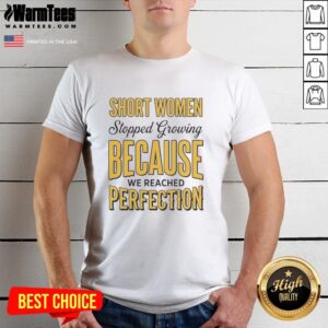 Alt Text: Official Short Women Stopped Growing Because We Reached Perfection T-Shirt in stylish design, perfect for confident short women.