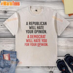 Official A Republican Will Hate Your Opinion A Democrat Will Hate Washed T-Shirt showcasing a humorous political design.