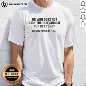 Alt Text: Funny 69 letter T-shirt: 'He Who Does Not Lick The Clit Should Not Get To Hit Coochielations' humor apparel.