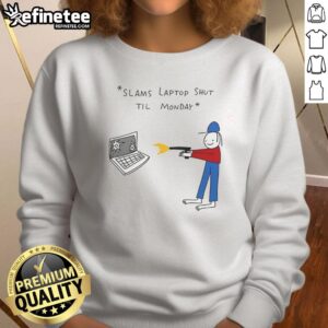 Funny Slams Laptop Shut 'Til Monday Sweatshirt, perfect for cozy weekends and a humorous take on work-life balance.