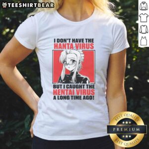 Trendy ladies' tee featuring 'Nice, I Dont Have The Hanta Virus But I Caught The Hentai Virus' graphic design.