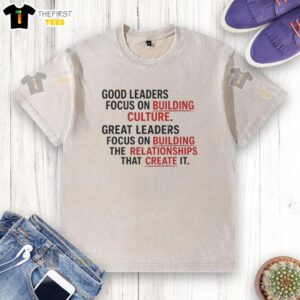 Washed t-shirt featuring 'Good Leaders Focus on Culture, Great Leaders Focus on Relationships' motivational quote.